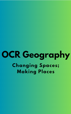 OCR Geography: Changing Spaces; Making Places